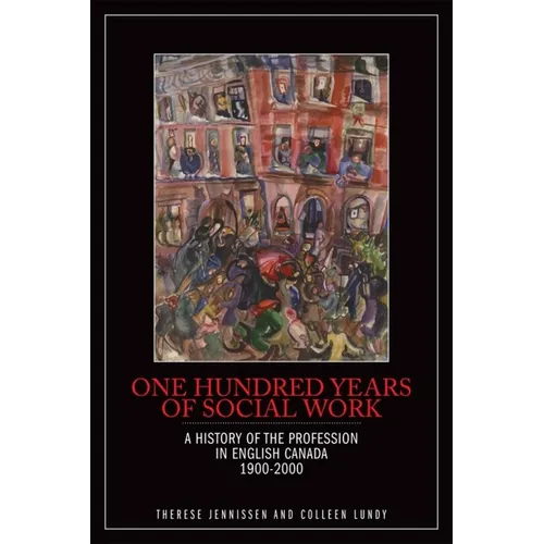One Hundred Years of Social Work: A History of the Profession in English Canada, 1900-2000 - Paperback