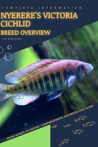 Nyerere's Victoria Cichlid: From Novice to Expert. Comprehensive Aquarium Fish Guide - Paperback