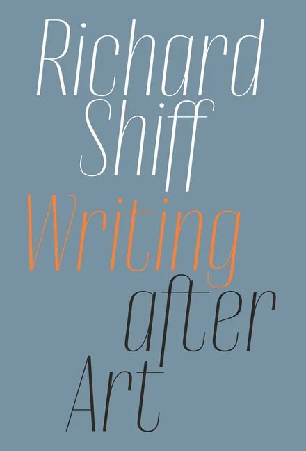 Richard Shiff: Writing After Art: Essays on Modern and Contemporary Artists - Paperback