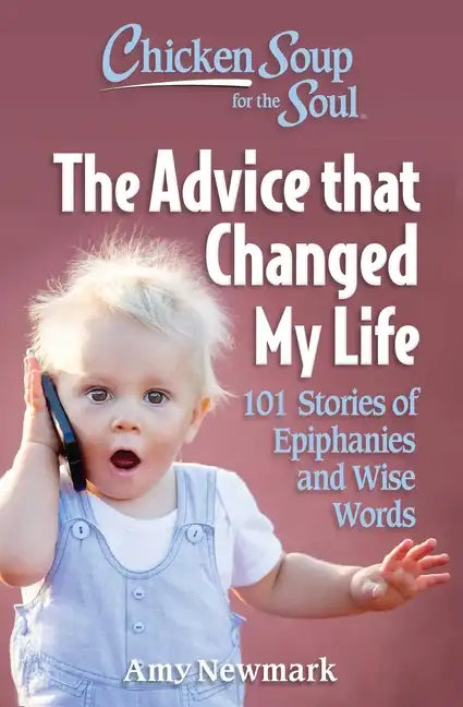 Chicken Soup for the Soul: The Advice That Changed My Life: 101 Stories of Epiphanies and Wise Words - Paperback