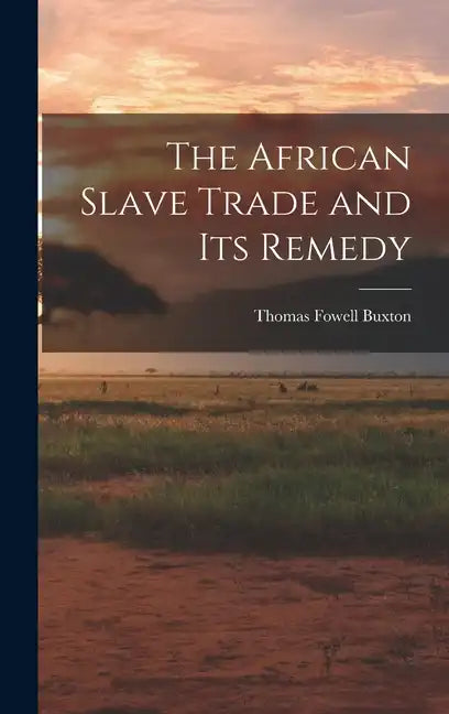 The African Slave Trade and Its Remedy - Hardcover