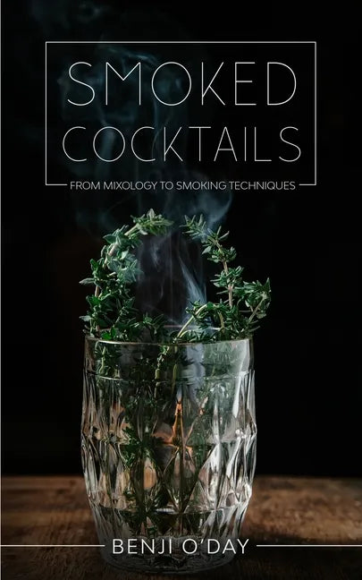 Smoked Cocktails: From Mixology To Smoking Techniques - Paperback
