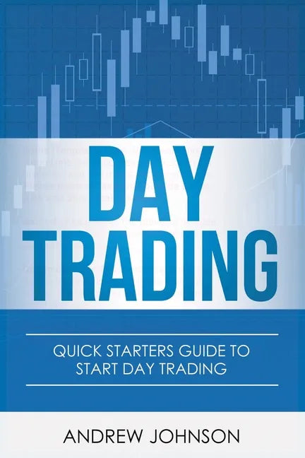 Day Trading: Quick Starters Guide To Day Trading - Paperback