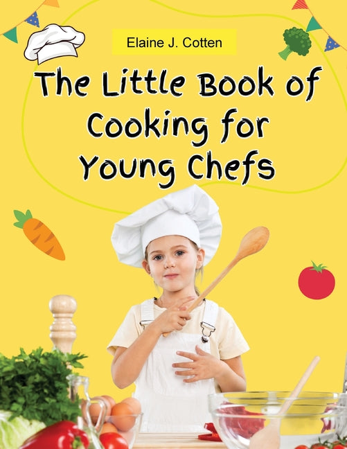 The Little Book of Cooking for Young Chefs: Fun and Easy Recipes for Children, Food Preparation, Kitchen Skills, for Kids Ages 4-10 - Paperback