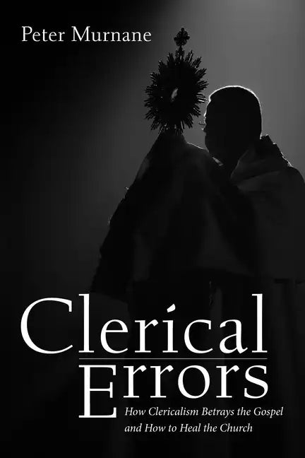 Clerical Errors: How Clericalism Betrays the Gospel and How to Heal the Church - Paperback