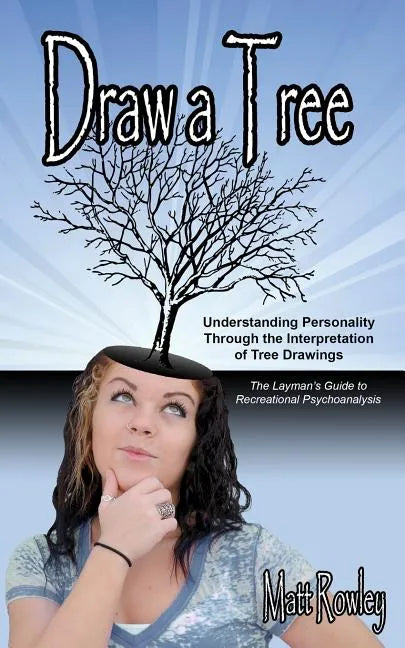 Draw a Tree: Understanding Personality Through The Interpretation of Tree Drawings - The Layman's Guide to Recreational Psychoanalysis - Paperback