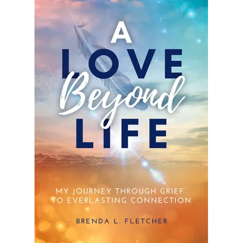 A Love Beyond Life. My Journey from Grief to Everlasting Connection - Paperback