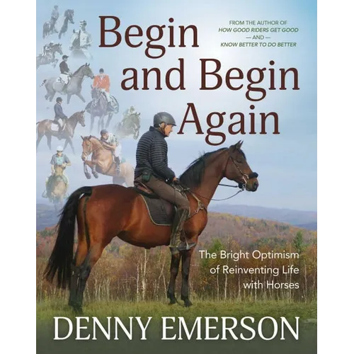 Begin and Begin Again: The Bright Optimism of Reinventing Life with Horses - Hardcover