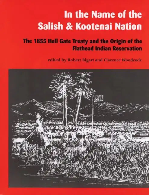 In the Name of the Salish and Kootenai Nation: The 1855 Hell Gate Treaty and the Origin of the Flathead Indian Reservation - Paperback