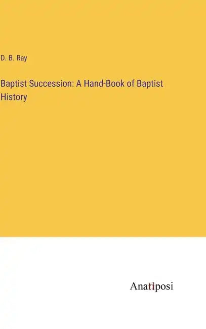 Baptist Succession: A Hand-Book of Baptist History - Hardcover
