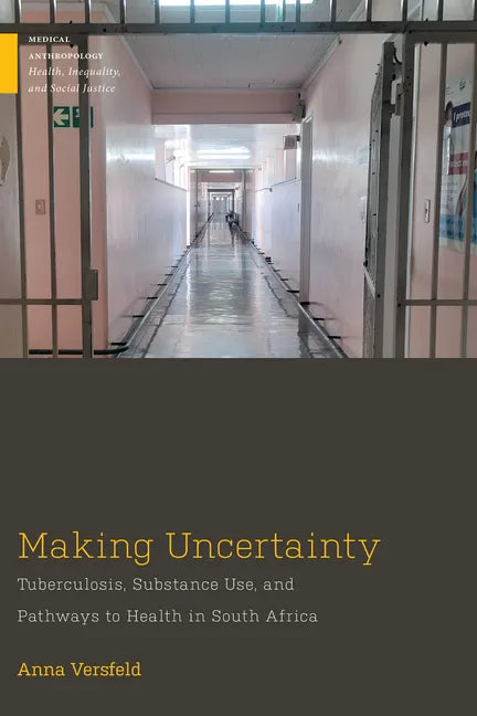 Making Uncertainty: Tuberculosis, Substance Use, and Pathways to Health in South Africa - Paperback