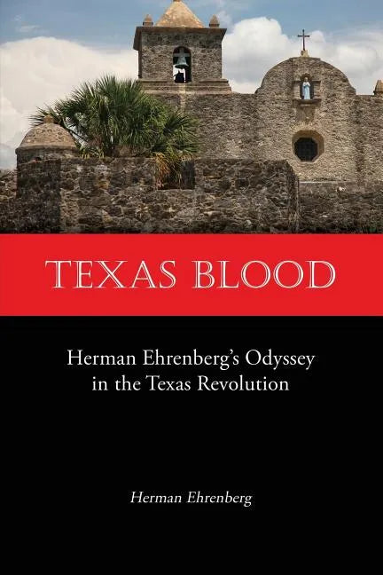 Texas Blood: Herman Ehrenberg's Odyssey in the Texas Revolution - Paperback