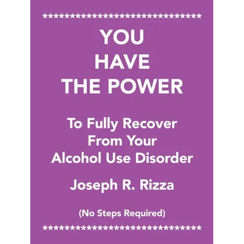 You Have the Power to Fully Recover from Your Alcohol Use Disorder: No Steps Required - Paperback