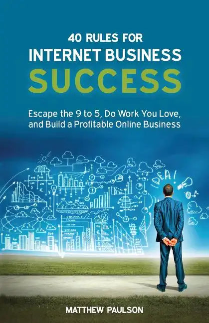 40 Rules for Internet Business Success: Escape the 9 to 5, Do Work You Love, and Build a Profitable Online Business - Paperback