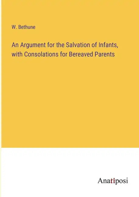 An Argument for the Salvation of Infants, with Consolations for Bereaved Parents - Paperback