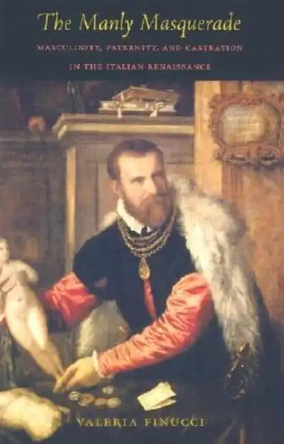 The Manly Masquerade: Masculinity, Paternity, and Castration in the Italian Renaissance - Paperback