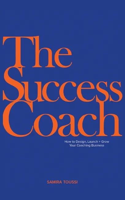 The Success Coach: How to Design, Launch + Grow Your Coaching Business - Hardcover