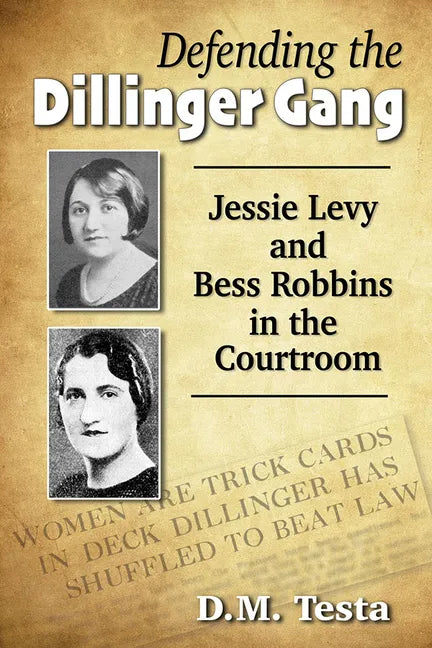 Defending the Dillinger Gang: Jessie Levy and Bess Robbins in the Courtroom - Paperback
