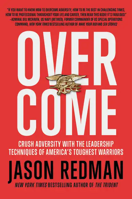 Overcome: Crush Adversity with the Leadership Techniques of America's Toughest Warriors - Hardcover
