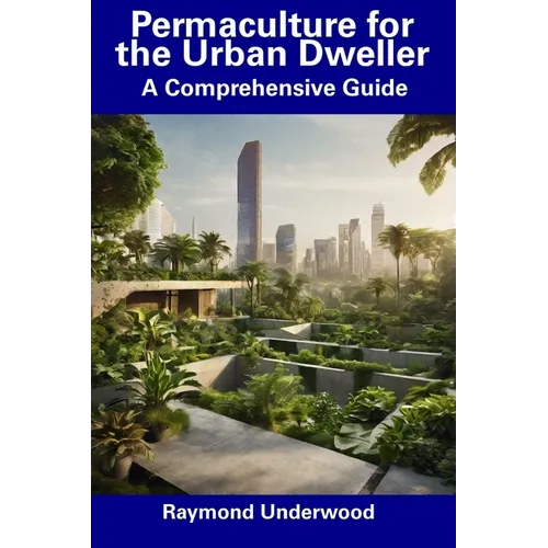 Permaculture for the Urban Dweller: A Comprehensive Guide - Paperback