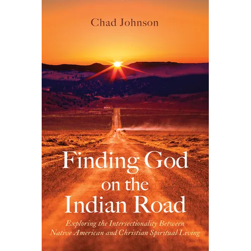 Finding God on the Indian Road: Exploring the Intersectionality Between Native American and Christian Spiritual Living - Paperback