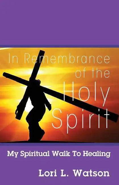 In Remembrance of the Holy Spirit: My Spiritual Walk to Healing - Paperback