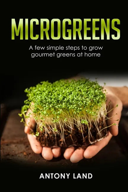 Microgreens: A Few Simple Steps to Grow Gourmet Greens at Home - Paperback