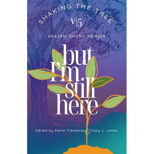 But I'm Still Here: Shaking the Tree - brazen. short. memoir. (Vol.5) - Paperback