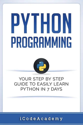 Python: Programming: Your Step By Step Guide To Easily Learn Python in 7 Days (Python for Beginners, Python Programming for Be - Paperback