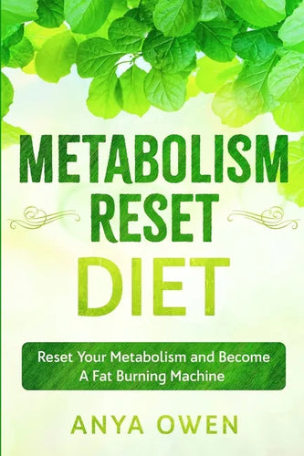 Metabolism Reset Diet: Reset Your Metabolism and Become A Fat Burning Machine - Paperback