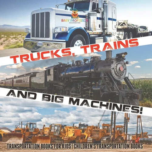 Trucks, Trains and Big Machines! Transportation Books for Kids Children's Transportation Books - Paperback