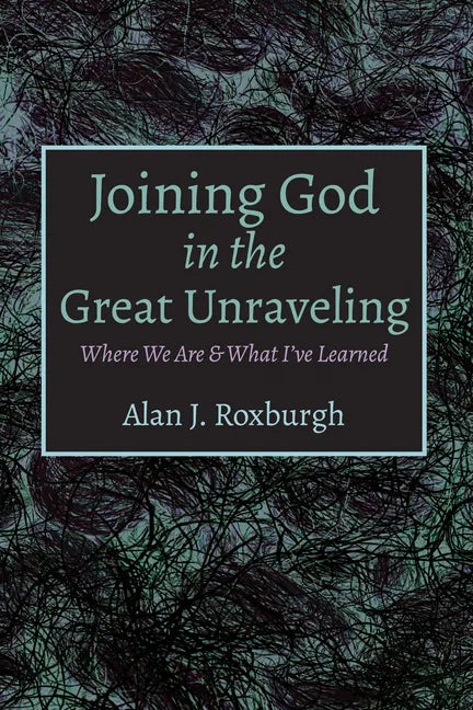 Joining God in the Great Unraveling: Where We Are & What I've Learned - Hardcover
