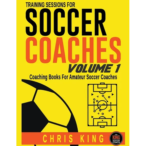 Training Sessions For Soccer Coaches - Volume 1 - Paperback