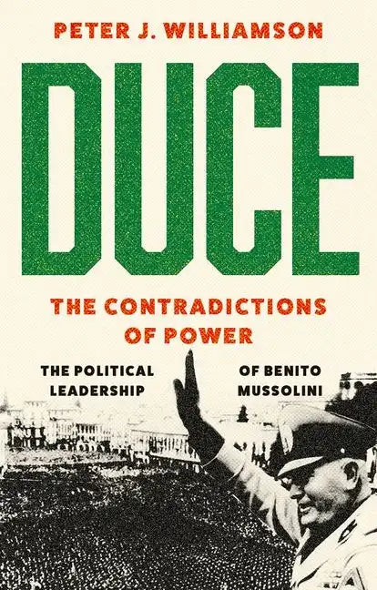 Duce: The Contradictions of Power: The Political Leadership of Benito Mussolini - Hardcover