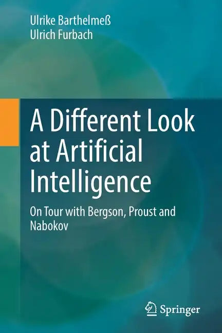 A Different Look at Artificial Intelligence: On Tour with Bergson, Proust and Nabokov - Paperback