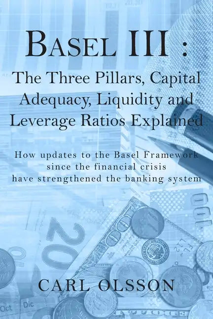 Basel III: The Three Pillars, Capital Adequacy, Liquidity and Leverage Ratios Explained - Paperback