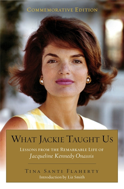 What Jackie Taught Us (Revised and Expanded): Lessons from the Remarkable Life of Jacqueline Kennedy Onassis Introduction by L iz Smith - Paperback