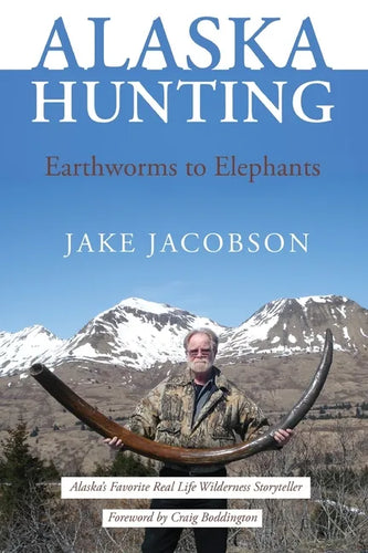 Alaska Hunting: Earthworms to Elephants - Paperback