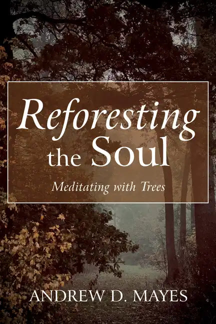 Reforesting the Soul: Meditating with Trees - Hardcover