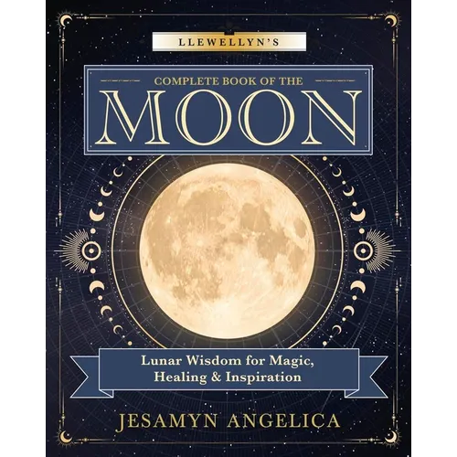 Llewellyn's Complete Book of the Moon: Lunar Wisdom for Magic, Healing & Inspiration - Paperback