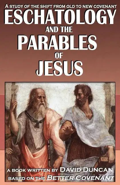 Eschatology and the Parables of Jesus: A study of the shift from old to New Covenant - Paperback