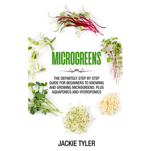 Microgreens: The definitely step by step guide for beginners to knowing and growing Microgreens. Plus Aquaponics and Hydroponics - Paperback