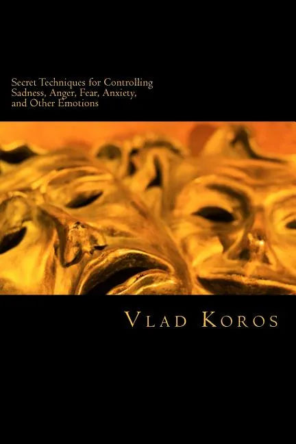 Secret Techniques For Controlling Sadness, Anger, Fear, Anxiety, And Other Emotions - Paperback