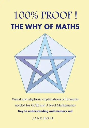 100% Proof! the Why of Maths: Visual and Algebraic Explanations of Formulas Needed for GCSE and a Level Mathematics( Black and White ) - Paperback