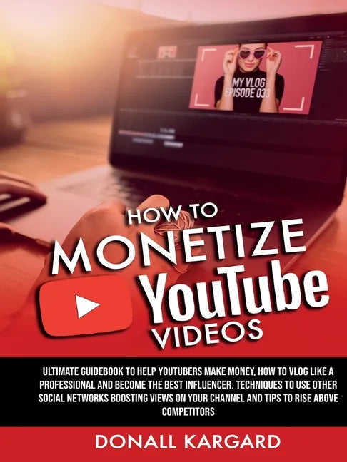 HOW TO MONETIZE YOUTUBE VIDEOSUltimate guidebook to help Youtubers make money, how to vlog like a professional and become the best influencer. Techniq - Paperback