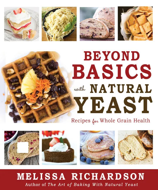 Beyond Basics with Natural Yeast: Recipes for Whole Grain Health: Recipes for Whole Grain Health - Paperback
