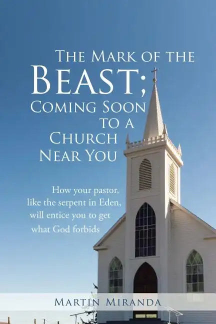 The Mark of the Beast; Coming Soon to a Church Near You: How Your Pastor, Like the Serpent in Eden, Will Entice You to Get What God Forbids - Paperback