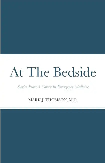 At The Bedside Stories: Stories From a Career in Emergency Medicine - Paperback