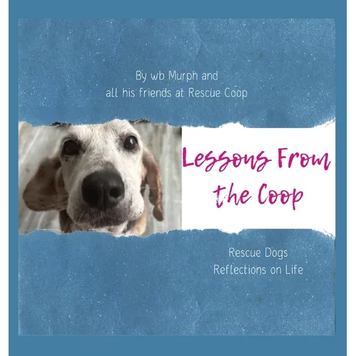 Lessons From the Coop: Rescue Dogs Reflections on life - Hardcover