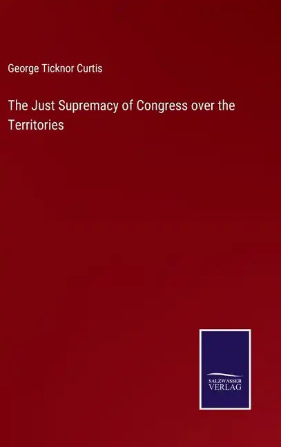 The Just Supremacy of Congress over the Territories - Hardcover